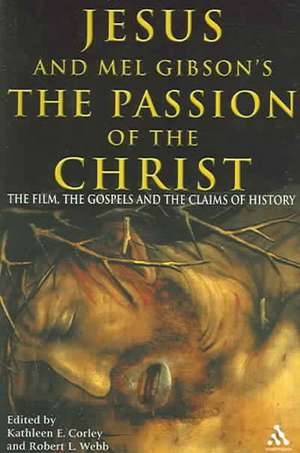 Jesus and Mel Gibson's The Passion of the Christ: The Film, the Gospels and the Claims of History de Professor Kathleen E. Corley