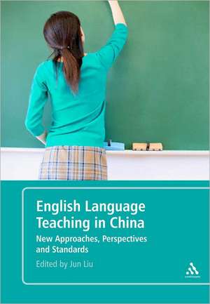 English Language Teaching in China: New Approaches, Perspectives and Standards de Jun Liu