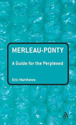 Merleau-Ponty: A Guide for the Perplexed de Professor Eric Matthews