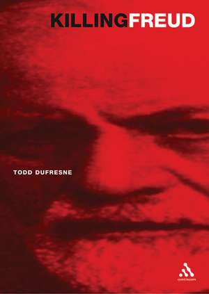 Killing Freud: 20th Century Culture and the Death of Psychoanalysis de Dr. Todd Dufresne