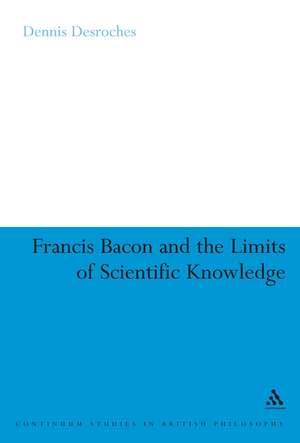 Francis Bacon and the Limits of Scientific Knowledge de Dr. Dennis Desroches