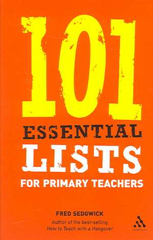 101 Essential Lists for Primary Teachers de Fred Sedgwick