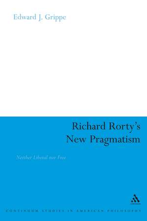 Richard Rorty's New Pragmatism: Neither Liberal nor Free de Edward J. Grippe