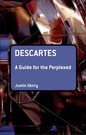 Descartes: A Guide for the Perplexed de Dr. Justin Skirry