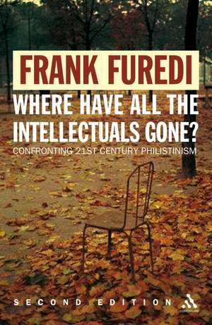 Where Have All the Intellectuals Gone?: Confronting 21st Century Philistinism de Professor Frank Furedi