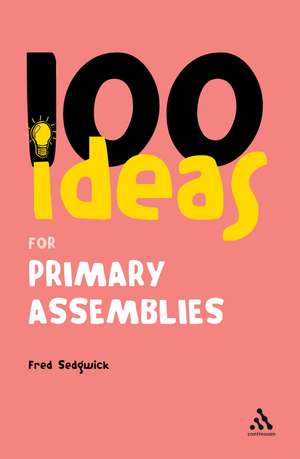 100 Ideas for Assemblies: Primary School Edition de Fred Sedgwick