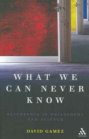 What We Can Never Know: Blindspots in Philosophy and Science de David Gamez