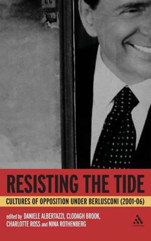 Resisting the Tide: Cultures of Opposition Under Berlusconi (2001-06) de Dr Daniele Albertazzi