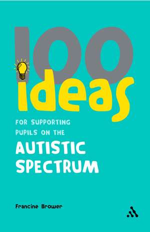 100 Ideas for Supporting Pupils on the Autistic Spectrum de Francine Brower