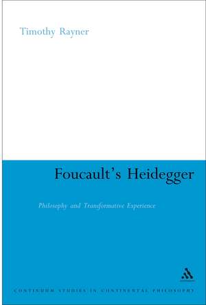 Foucault's Heidegger: Philosophy and Transformative Experience de Timothy Rayner