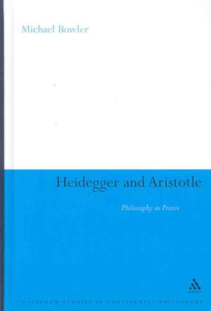 Heidegger and Aristotle: Philosophy as Praxis de Dr Michael Bowler