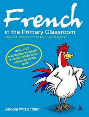 French in the Primary Classroom: Ideas and Resources for the Non-Linguist Teacher de Angela McLachlan