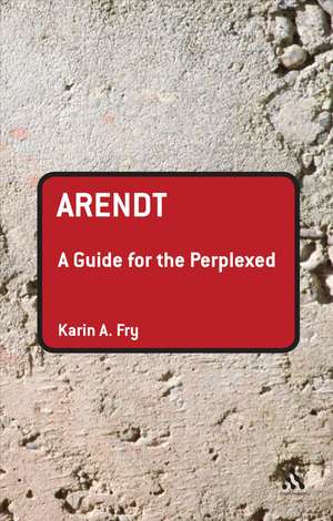 Arendt: A Guide for the Perplexed de Dr Karin A. Fry