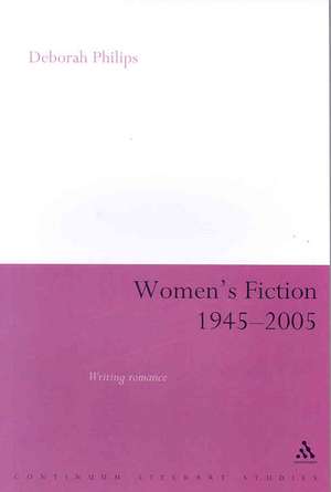 Women's Fiction 1945-2005: Writing Romance de Dr Deborah Philips