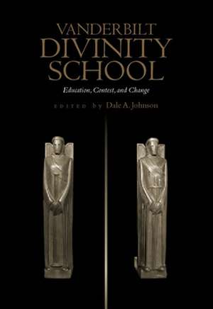 Vanderbilt Divinity School: Education, Contest, and Change de Dale A. Johnson