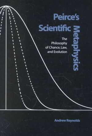 Peirce's Scientific Metaphysics: The Philosophy of Chance, Law, and Evolution de Andrew Reynolds