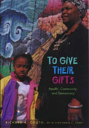 To Give Their Gifts: Health, Community, and Democracy de Richard A. Couto