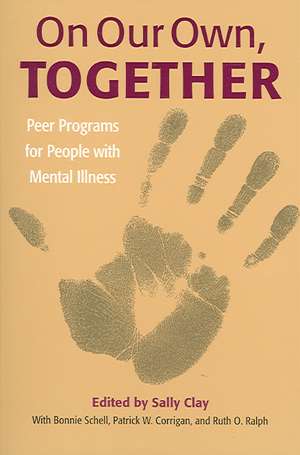 On Our Own, Together: Peer Programs for People with Mental Illness de Sally Clay