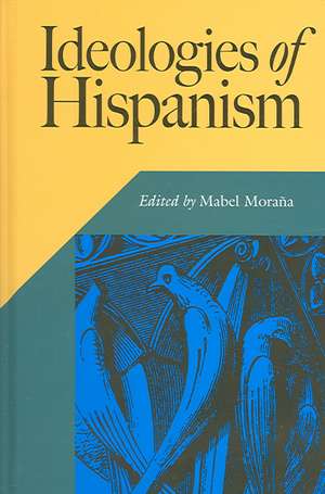 Ideologies of Hispanism de Mabel Morana