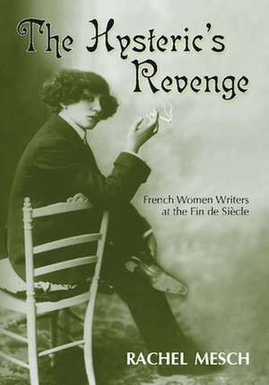 The Hysteric's Revenge: French Women Writers at the Fin de Siecle de Rachel Mesch