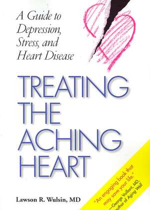 Treating the Aching Heart: A Guide to Depression, Stress, and Heart Disease de Lawson R. Wulsin