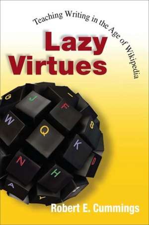 Lazy Virtues: Teaching Writing in the Age of Wikipedia de Robert E. Cummings