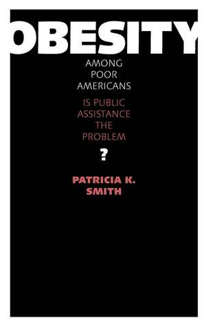 Obesity Among Poor Americans: Is Public Assistance the Problem? de Patricia K. Smith