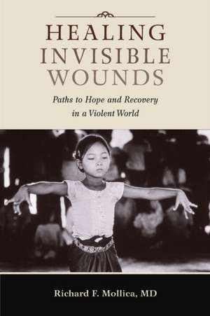 Healing Invisible Wounds: Paths to Hope and Recovery in a Violent World de Richard F. Mollica