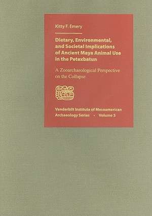 Dietary, Environmental, and Societal Implications of Ancient Maya Animal Use in the Petexbatun: A Zooarchaeological Perspective on the Collapse de Kitty F. Emery