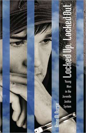 Locked Up, Locked Out: Young Men in the Juvenile Justice System de Anne M. Nurse