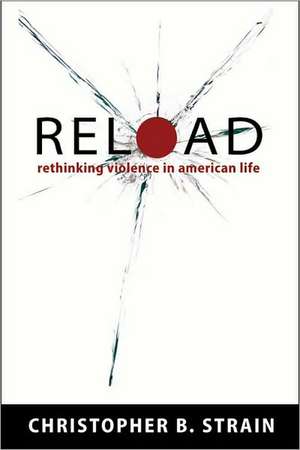 Reload: Rethinking Violence in American Life de Christopher B. Strain