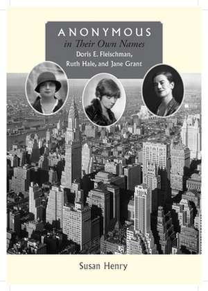 Anonymous in Their Own Names: Doris E. Fleischman, Ruth Hale, and Jane Grant de Susan Henry