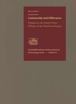 Community and Difference: Change in Late Classic Maya Villages of the Petexbatn Region de Markus Eberl