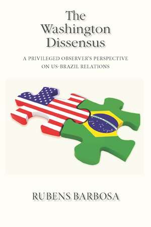 Washington Dissensus: A Privileged Observer's Perspective on US-Brazil Relations de Rubens Barbosa