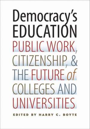 Democracy's Education: Public Work, Citizenship, and the Future of Colleges and Universities de Harry C. Boyte