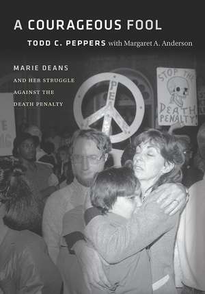 Courageous Fool: Marie Deans and Her Struggle against the Death Penalty de Todd C. Peppers