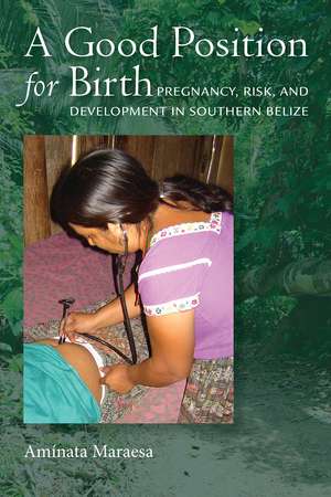 Good Position for Birth: Pregnancy, Risk, and Development in Southern Belize de Aminata Maraesa