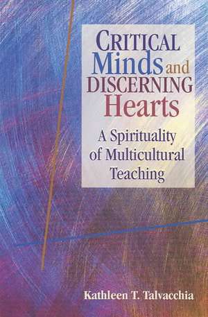 Critical Minds and Discerning Hearts: A Spirituality of Multicultural Teaching de Kathleen T. Talvacchia