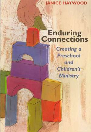 Enduring Connections: Creating a Preschool and Children's Ministry de Janice Haywood