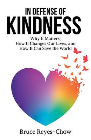 In Defense of Kindness: Why It Matters, How It Changes Our Lives, and How It Can Save the World de Bruce Reyes-Chow