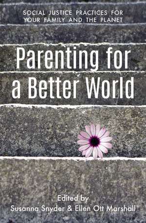 Parenting for a Better World: Justice Practices for Your Family and the Planet de Susanna Snyder