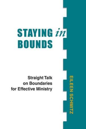 Staying in Bounds: Straight Talk on Boundaries for Effective Ministry de Eileen Schmitz