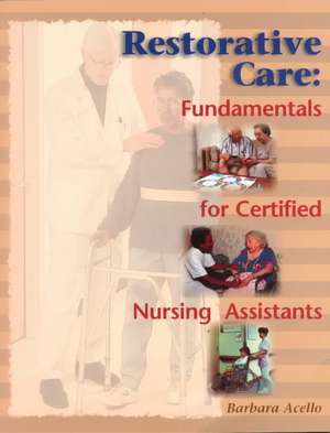 Restorative Care: Fundamentals for the Certified Nursing Assistant de Barbara Acello