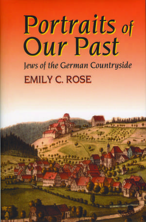 Portraits of Our Past: Jews of the German Countryside de Emily C. Rose