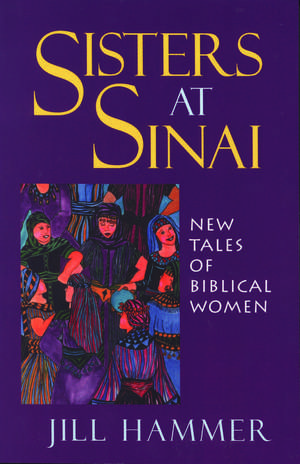 Sisters at Sinai: New Tales of Biblical Women de Jill Hammer