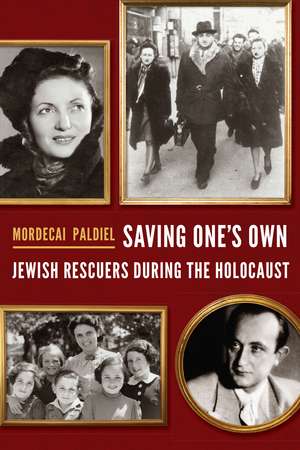 Saving One's Own: Jewish Rescuers during the Holocaust de Mordecai Paldiel