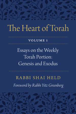 The Heart of Torah, Volume 1: Essays on the Weekly Torah Portion: Genesis and Exodus de Rabbi Shai Held