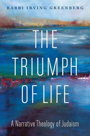 The Triumph of Life: A Narrative Theology of Judaism de Rabbi Irving (Yitz) Greenberg