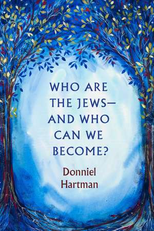 Who Are the Jews—And Who Can We Become? de Donniel Hartman