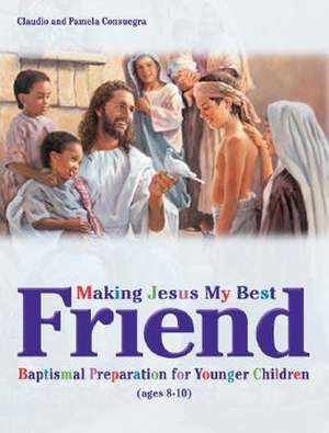 Making Jesus My Best Friend: Baptism Preparation for Younger Children (Ages 8-10) de Claudio Consuegra